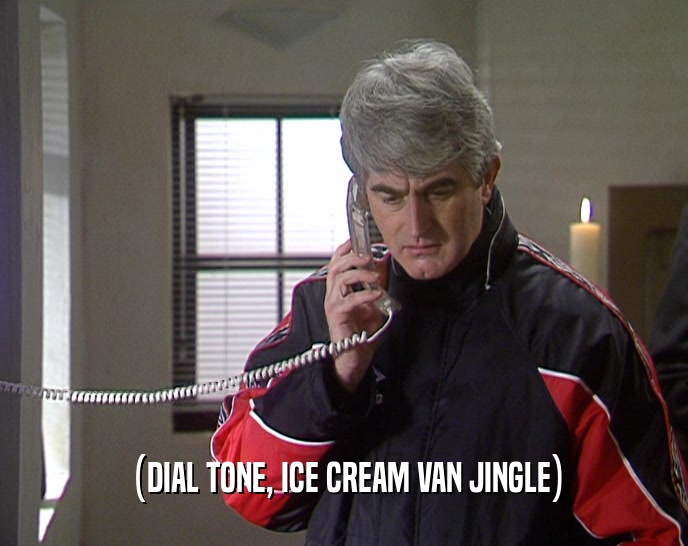 (DIAL TONE, ICE CREAM VAN JINGLE)  