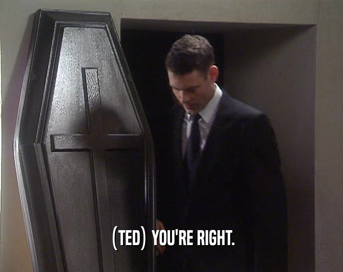 (TED) YOU'RE RIGHT.
  