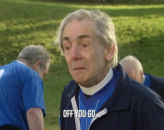 OFF YOU GO...  
