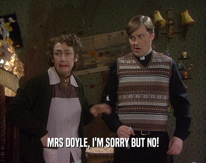 MRS DOYLE, I'M SORRY BUT NO!  
