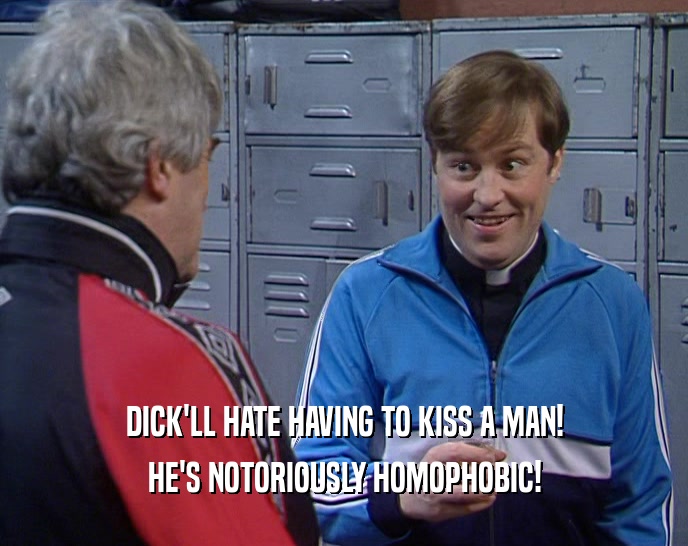 DICK'LL HATE HAVING TO KISS A MAN! HE'S NOTORIOUSLY HOMOPHOBIC! 