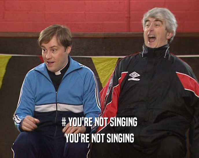 # YOU'RE NOT SINGING YOU'RE NOT SINGING 
