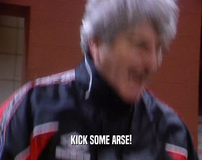 KICK SOME ARSE!  