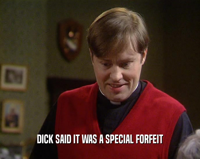 DICK SAID IT WAS A SPECIAL FORFEIT  