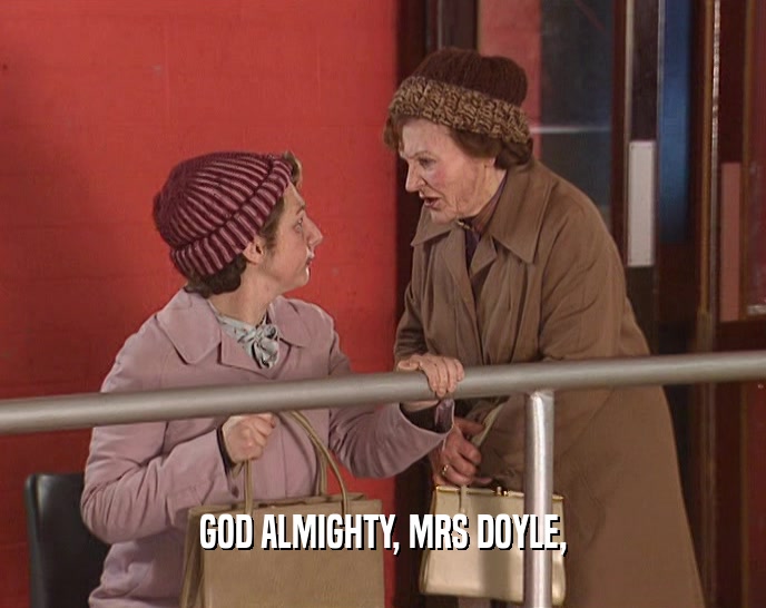 GOD ALMIGHTY, MRS DOYLE,  