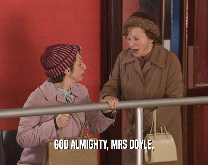 GOD ALMIGHTY, MRS DOYLE,  