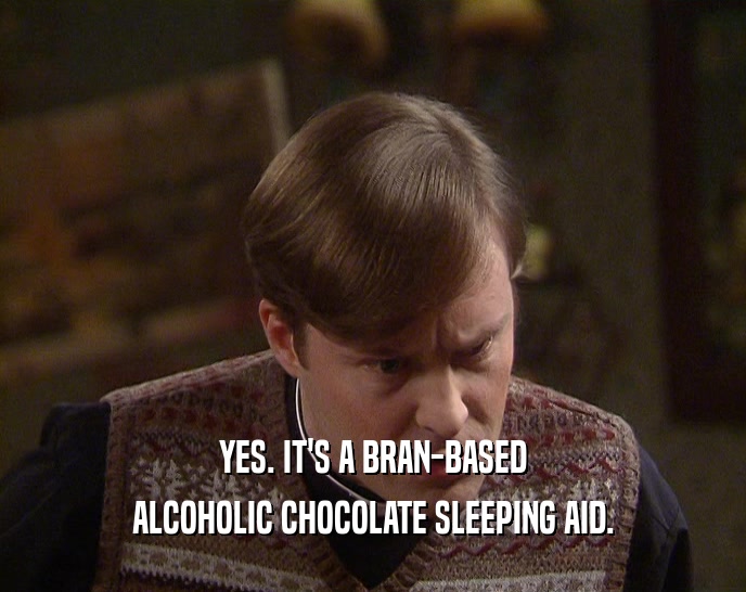 YES. IT'S A BRAN-BASED ALCOHOLIC CHOCOLATE SLEEPING AID. 