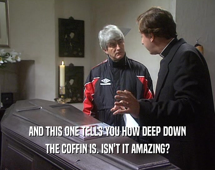 AND THIS ONE TELLS YOU HOW DEEP DOWN THE COFFIN IS. ISN'T IT AMAZING? 