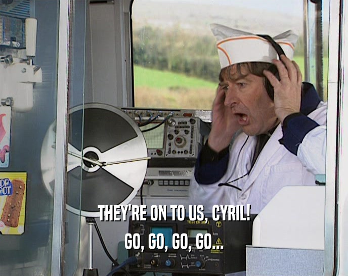 THEY'RE ON TO US, CYRIL! GO, GO, GO, GO... 