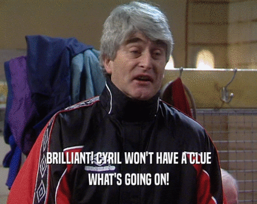 BRILLIANT! CYRIL WON'T HAVE A CLUE WHAT'S GOING ON! 