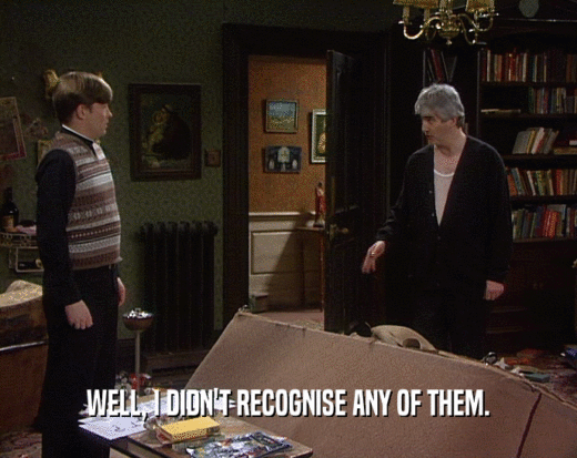 WELL, I DIDN'T RECOGNISE ANY OF THEM.  