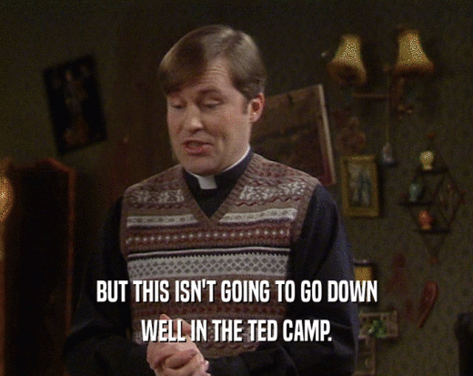 BUT THIS ISN'T GOING TO GO DOWN WELL IN THE TED CAMP. 