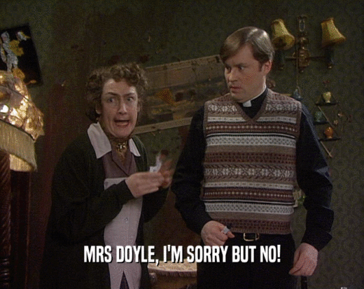 MRS DOYLE, I'M SORRY BUT NO!
  
