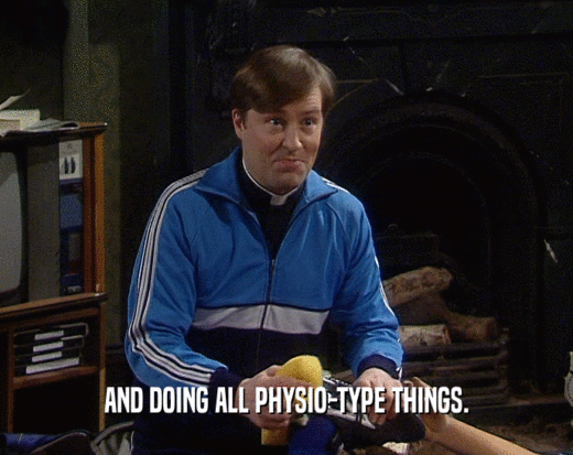 AND DOING ALL PHYSIO-TYPE THINGS.
  