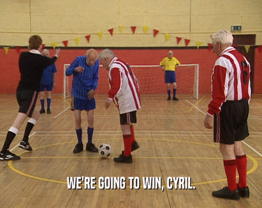 WE'RE GOING TO WIN, CYRIL.  
