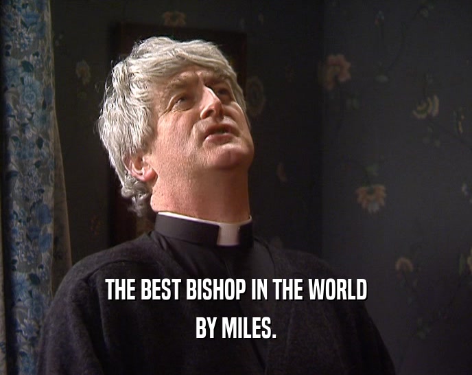 THE BEST BISHOP IN THE WORLD
 BY MILES.
 