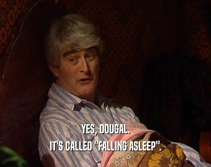 YES, DOUGAL. IT'S CALLED 