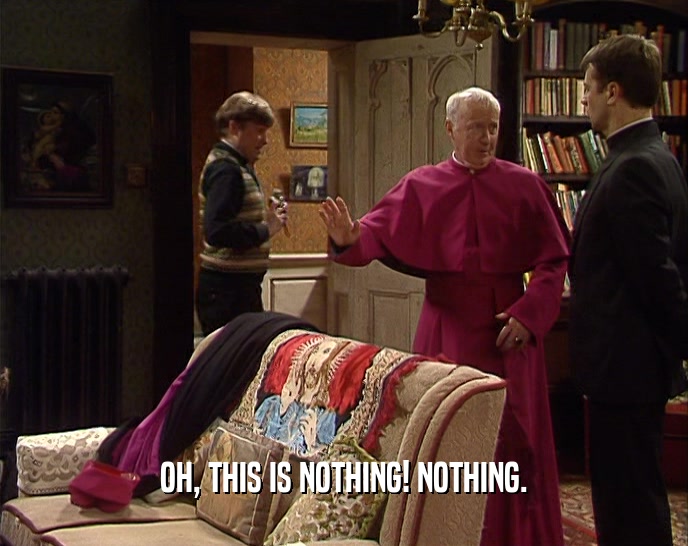 OH, THIS IS NOTHING! NOTHING.  