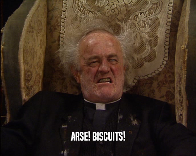 ARSE! BISCUITS!  