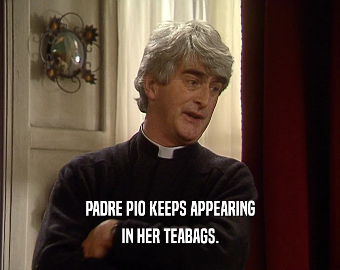 PADRE PIO KEEPS APPEARING IN HER TEABAGS. 
