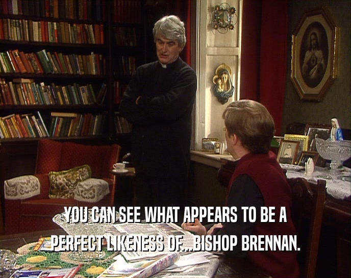 YOU CAN SEE WHAT APPEARS TO BE A PERFECT LIKENESS OF...BISHOP BRENNAN. 