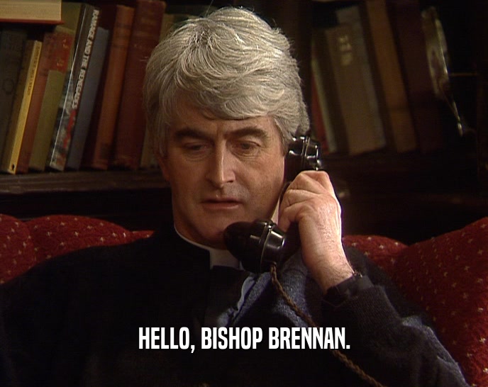 HELLO, BISHOP BRENNAN.
  