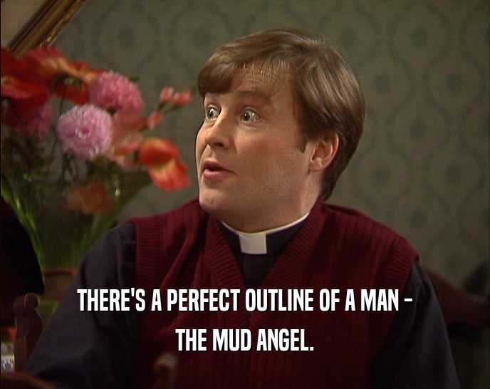 THERE'S A PERFECT OUTLINE OF A MAN - THE MUD ANGEL. 