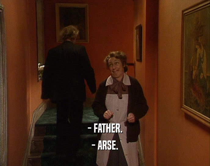 - FATHER.
 - ARSE.
 