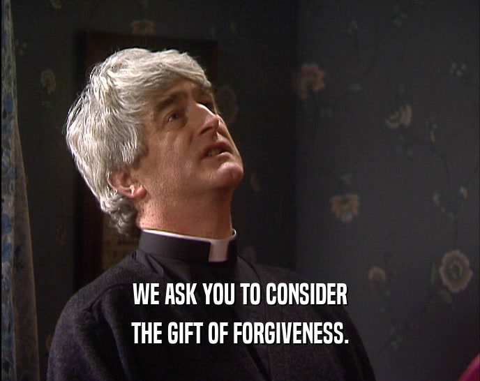 WE ASK YOU TO CONSIDER THE GIFT OF FORGIVENESS. 