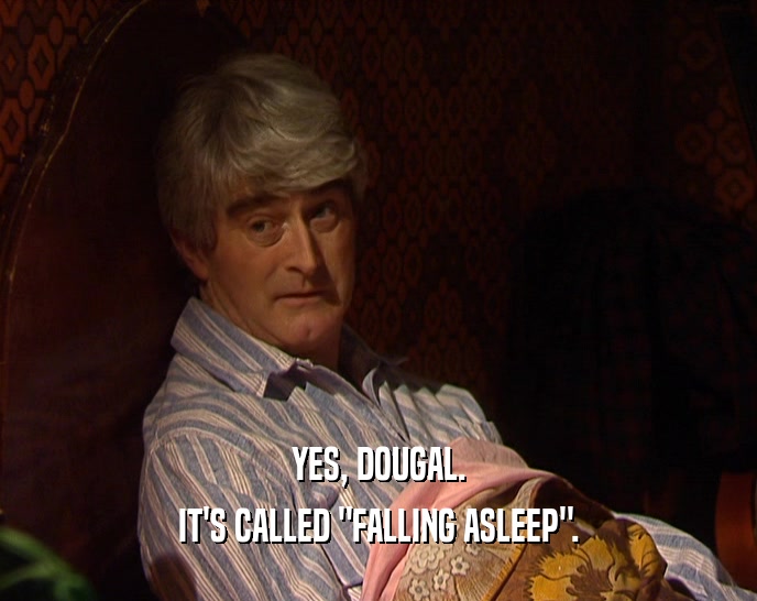 YES, DOUGAL. IT'S CALLED 