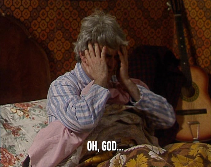 OH, GOD...  