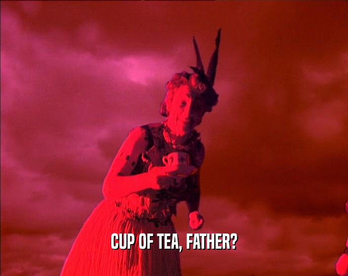 CUP OF TEA, FATHER?  