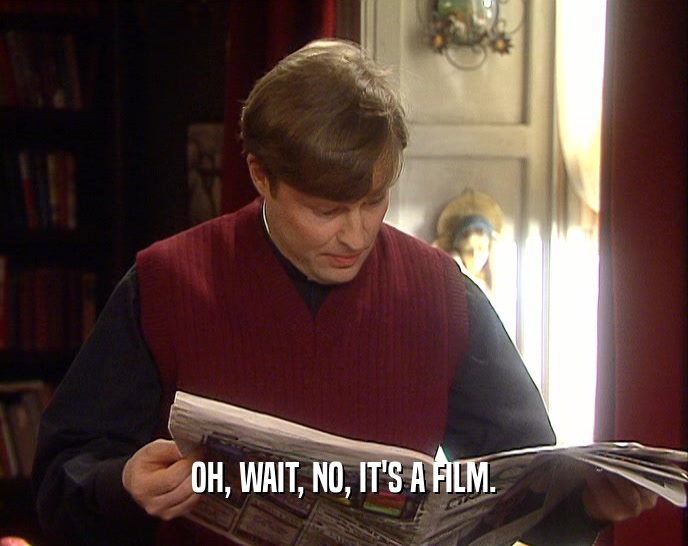 OH, WAIT, NO, IT'S A FILM.  