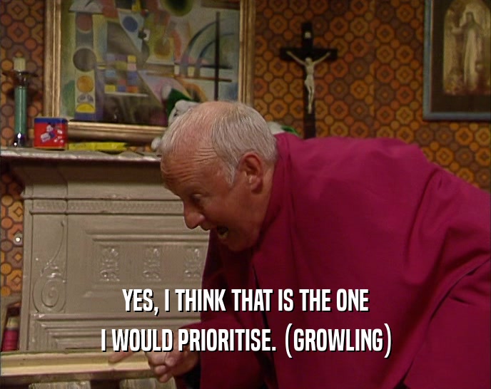 YES, I THINK THAT IS THE ONE I WOULD PRIORITISE. (GROWLING) 