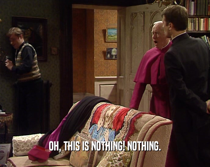 OH, THIS IS NOTHING! NOTHING.  