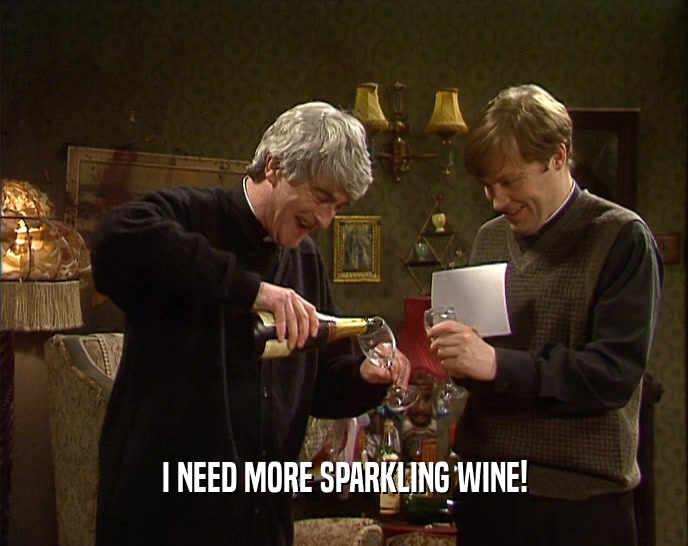 I NEED MORE SPARKLING WINE!
  