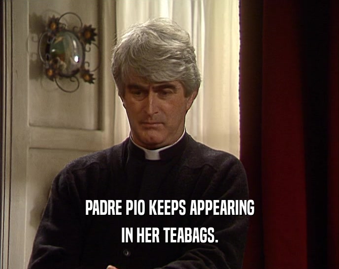 PADRE PIO KEEPS APPEARING IN HER TEABAGS. 