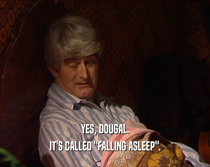 YES, DOUGAL. IT'S CALLED 