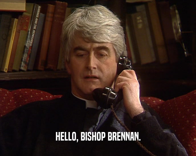 HELLO, BISHOP BRENNAN.
  