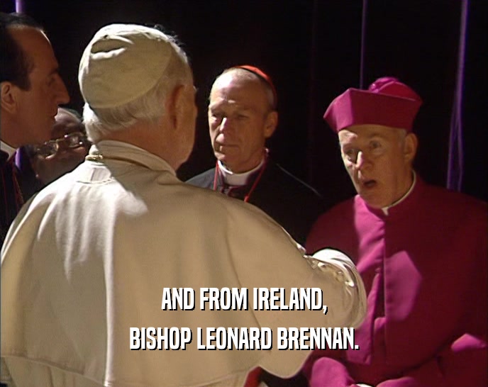 AND FROM IRELAND,
 BISHOP LEONARD BRENNAN.
 