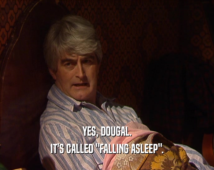 YES, DOUGAL. IT'S CALLED 