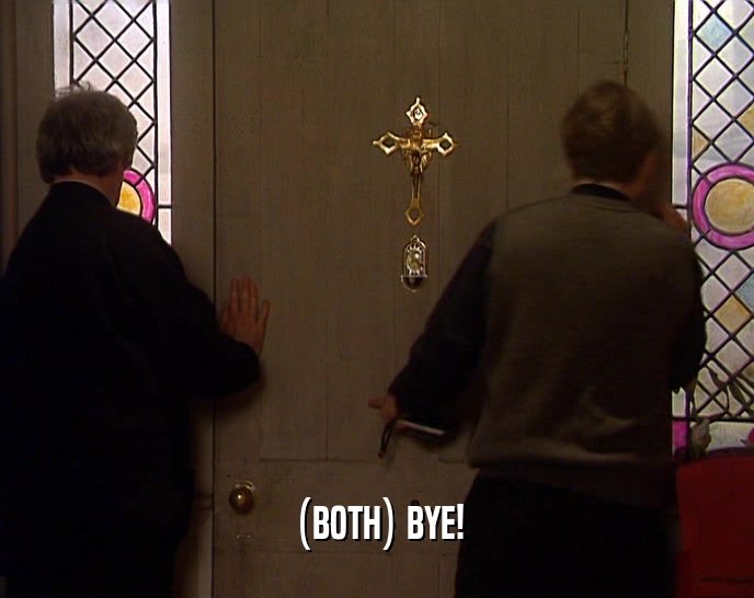 (BOTH) BYE!  