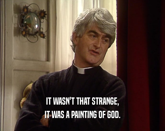 IT WASN'T THAT STRANGE, IT WAS A PAINTING OF GOD. 