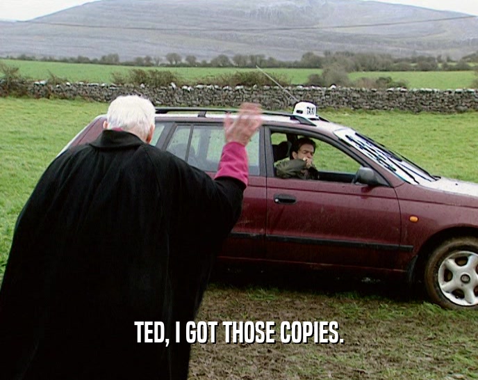 TED, I GOT THOSE COPIES.  