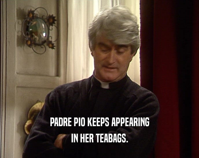 PADRE PIO KEEPS APPEARING IN HER TEABAGS. 