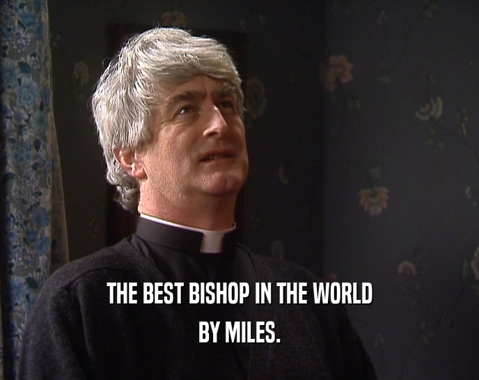 THE BEST BISHOP IN THE WORLD
 BY MILES.
 