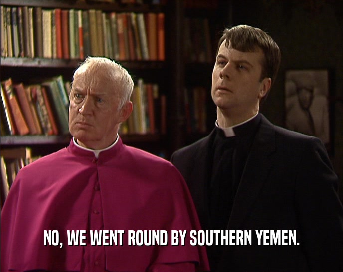 NO, WE WENT ROUND BY SOUTHERN YEMEN.
  