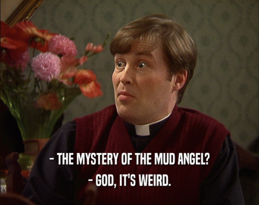 - THE MYSTERY OF THE MUD ANGEL? - GOD, IT'S WEIRD. 