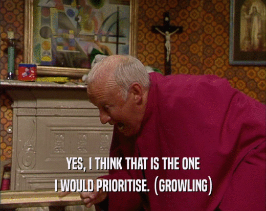 YES, I THINK THAT IS THE ONE I WOULD PRIORITISE. (GROWLING) 
