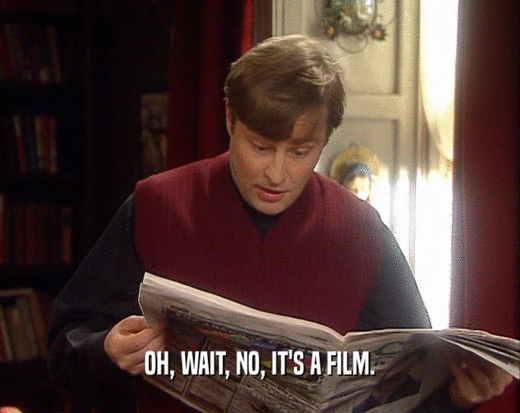 OH, WAIT, NO, IT'S A FILM.  